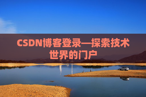 CSDN博客登录—探索技术世界的门户 CSDN博客登录—探索技术世界的门户